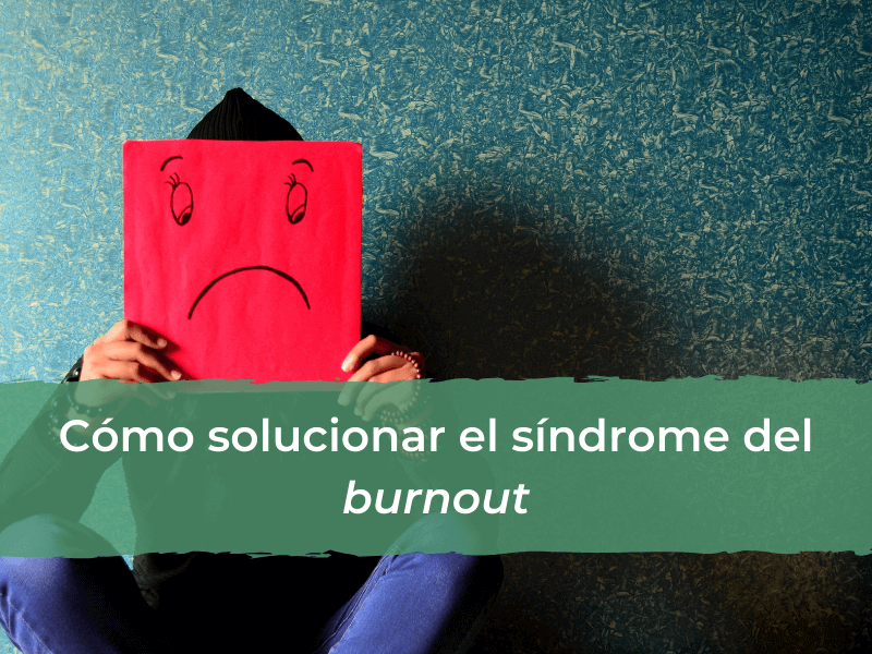 Cómo solucionar el síndrome del burnout
