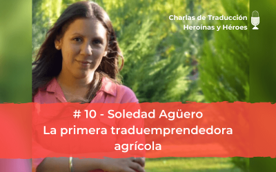 Charlas de Traducción #10 Soledad Agüero – La primera traduemprendedora agrícola