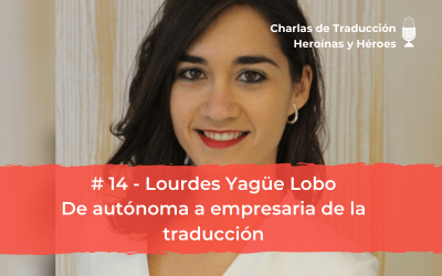 Charlas de Traducción #14 – Lourdes Yagüe Lobo – De autónoma a empresaria de la traducción