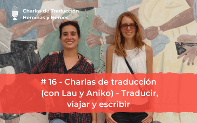 Charlas de Traducción #16 (con Lau y Aniko) – Traducir, viajar y escribir